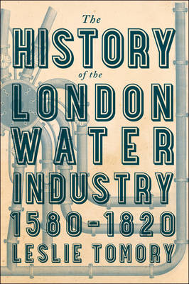 The History of the London Water Industry, 1580–1820 - Leslie Tomory