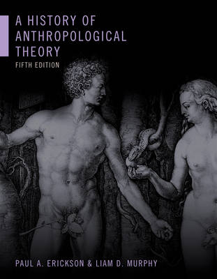 A History of Anthropological Theory, Fifth Edition - Paul A. Erickson, Liam D. Murphy