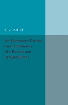 An Elementary Treatise on the Dynamics of a Particle and of Rigid Bodies - S. L. Loney