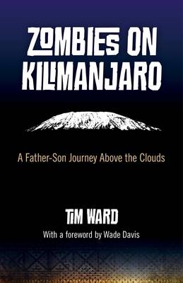 Zombies on Kilimanjaro – A Father/Son Journey Above the Clouds - Tim Ward