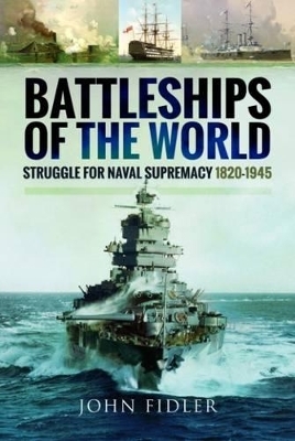 Battleships of the World: Struggle for Naval Supremacy 1820 - 1945 - John Fidler