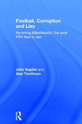 Football, Corruption and Lies - John Sugden, Alan Tomlinson