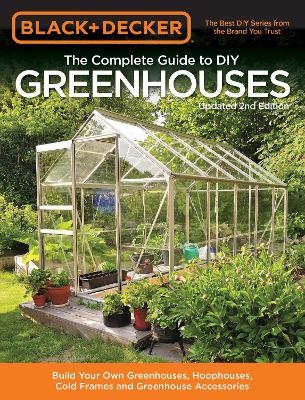 Black & Decker The Complete Guide to DIY Greenhouses, Updated 2nd Edition -  Editors of Cool Springs Press