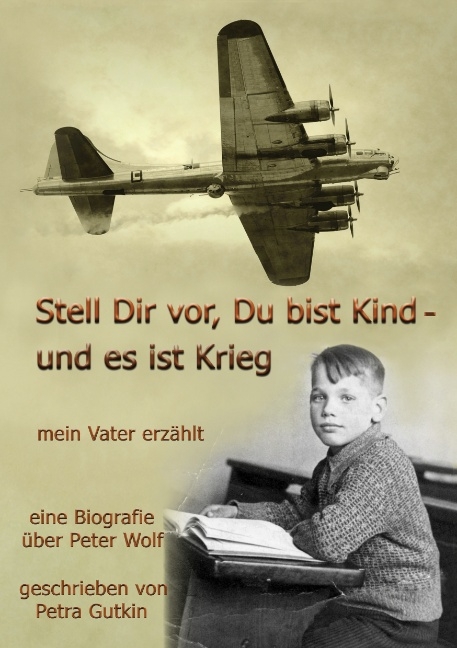 Stell Dir vor Du bist Kind - und es ist Krieg. Mein Vater erzählt - Petra Gutkin