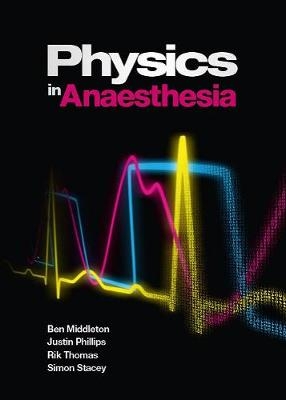 Physics in Anaesthesia - Ben Middleton, Justin Phillips, Rik Thomas, Dr. Simon G. Stacey