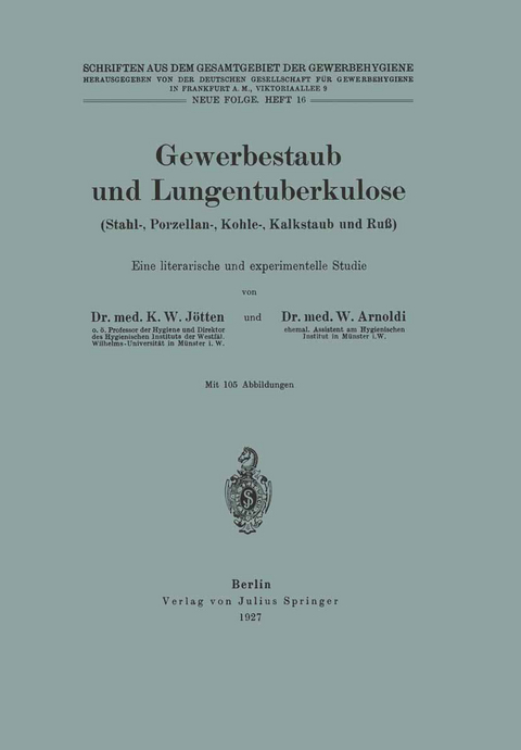 Gewerbestaub und Lungentuberkulose (Stahl-, Porzellan-, Kohle-, Kalkstaub und Ruß) Eine literarische und experimentelle Studie - K.W. Jötten, W. Arnoldi