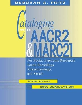 Cataloging with AACR2 and MARC21  2006 Cumulation - Deborah A. Fritz