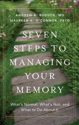 Seven Steps to Managing Your Memory - Andrew E. Budson, Maureen K. O'Connor