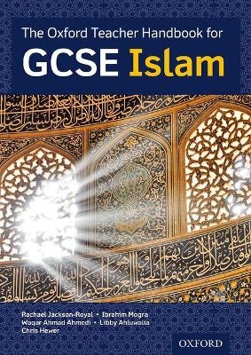 The Oxford Teacher Handbook for GCSE Islam - Dr Rachael Jackson-Royal, Shaykh Ibrahim Mogra, Waqar Ahmad Ahmedi, Libby Ahluwalia, Dr Chris Hewer