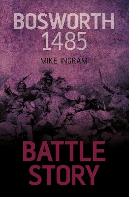 Battle Story: Bosworth 1485 - Mike Ingram