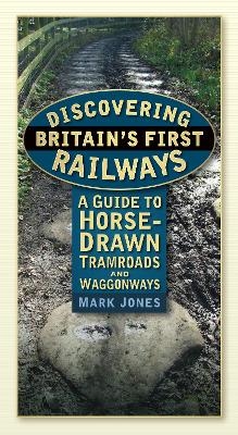 Discovering Britain's First Railways - Mark Jones