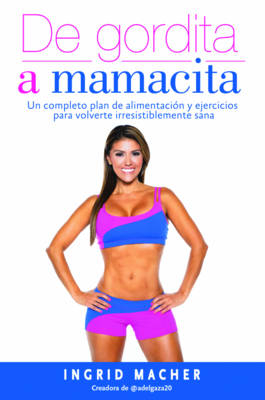 De gordita a mamacita / From FAT to FAB. - Ingrid Macher