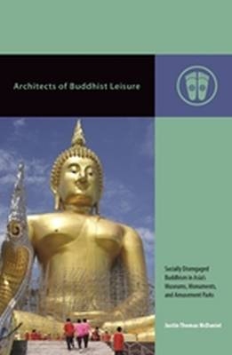 Architects of Buddhist Leisure - Justin Thomas McDaniel