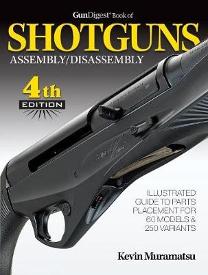 Gun Digest Book of Shotguns Assembly/Disassembly - Kevin Muramatsu