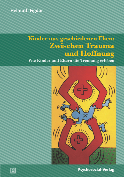 Kinder aus geschiedenen Ehen: Zwischen Trauma und Hoffnung - Helmuth Figdor