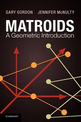 Matroids: A Geometric Introduction - Gary Gordon, Jennifer McNulty