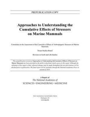 Approaches to Understanding the Cumulative Effects of Stressors on Marine Mammals - Engineering National Academies of Sciences  and Medicine,  Division on Earth and Life Studies,  Ocean Studies Board,  Committee on the Assessment of the Cumulative Effects of Anthropogenic Stressors on Marine Mammals