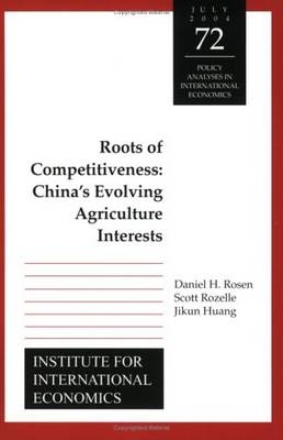 Roots of Competitiveness – China`s Evolving Agriculture Interests - Daniel Rosen, Scott Rozelle, Jikun Huang