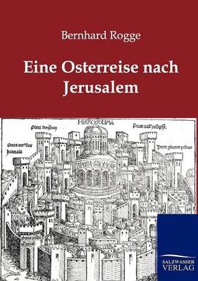 Eine Osterreise nach Jerusalem - Bernhard Rogge