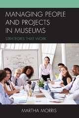 Managing People and Projects in Museums -  Martha Morris