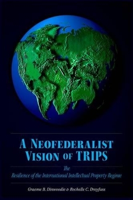 A Neofederalist Vision of TRIPS - Graeme B. Dinwoodie, Rochelle C. Dreyfuss