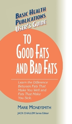 User's Guide to Good Fats and Bad Fats - Marie Moneysmith