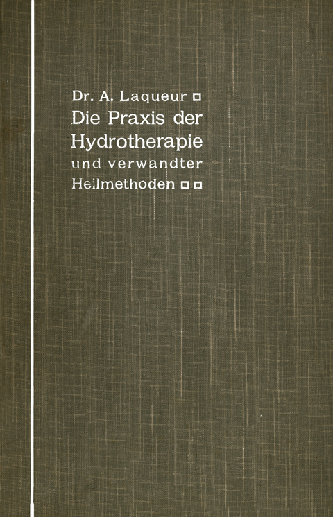 Die Praxis der Hydrotherapie und verwandter Heilmethoden - A. Laqueur