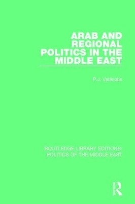 Arab and Regional Politics in the Middle East - P.J. Vatikiotis