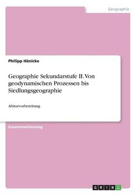 Geographie Sekundarstufe II. Von geodynamischen Prozessen bis Siedlungsgeographie - Philipp HÃ¤nicke