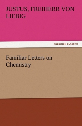 Familiar Letters on Chemistry - Freiherr Von Justus Liebig