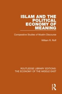 Islam and the Political Economy of Meaning (RLE Economy of Middle East) - William Roff