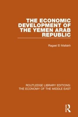 The Economic Development of the Yemen Arab Republic (RLE Economy of Middle East) - Ragaei El Mallakh