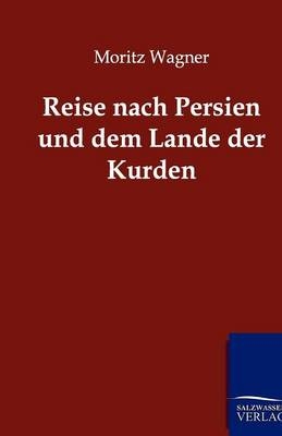 Reise nach Persien und und dem Lande der Kurden - Moritz Wagner