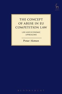 The Concept of Abuse in EU Competition Law - Pinar Akman