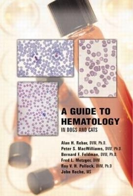 A Guide to Hematology in Dogs and Cats - Alan H. Rebar, Peter S. MacWilliams, Bernard Feldman, Fred Metzger, Roy Pollock