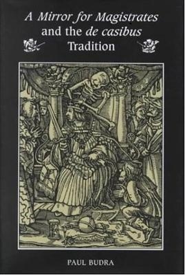 A Mirror for Magistrates and the De Casibus Tradition - Paul Budra