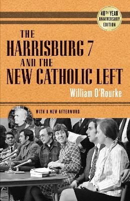 The Harrisburg 7 and the New Catholic Left - William O'Rourke