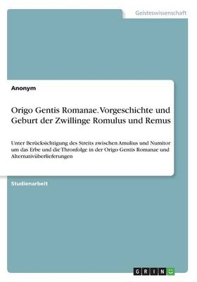 Origo Gentis Romanae. Vorgeschichte und Geburt der Zwillinge Romulus und Remus -  Anonym