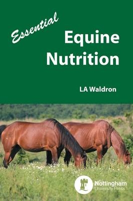 Essential Equine Nutrition - Dr L. A. Waldron