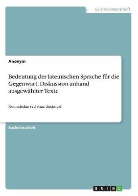 Bedeutung der lateinischen Sprache für die Gegenwart. Diskussion anhand ausgewählter Texte -  Anonymous