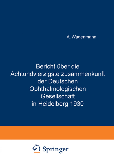 Bericht Über die Achtundvierzigste Zusammenkunft der Deutschen Ophthalmologischen Gesellschaft in Heidelberg 1930 - A. Wagenmann