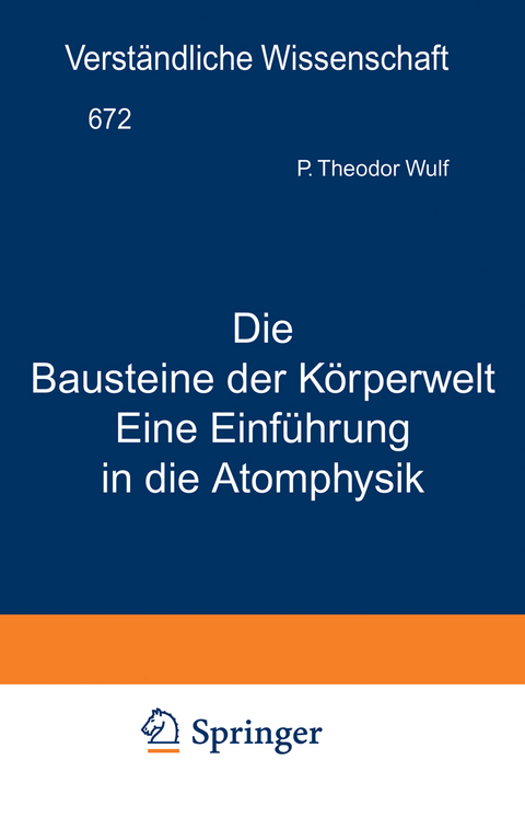 Die Bausteine der Körperwelt Eine Einführung in die Atomphysik - Theodor Wulf