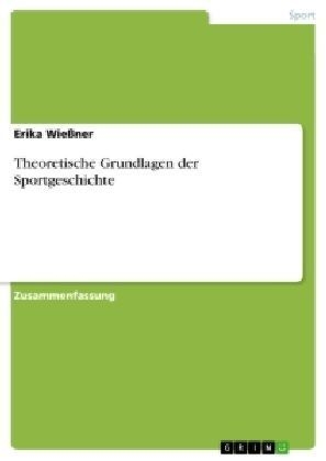 Theoretische Grundlagen der Sportgeschichte - Erika WieÃner