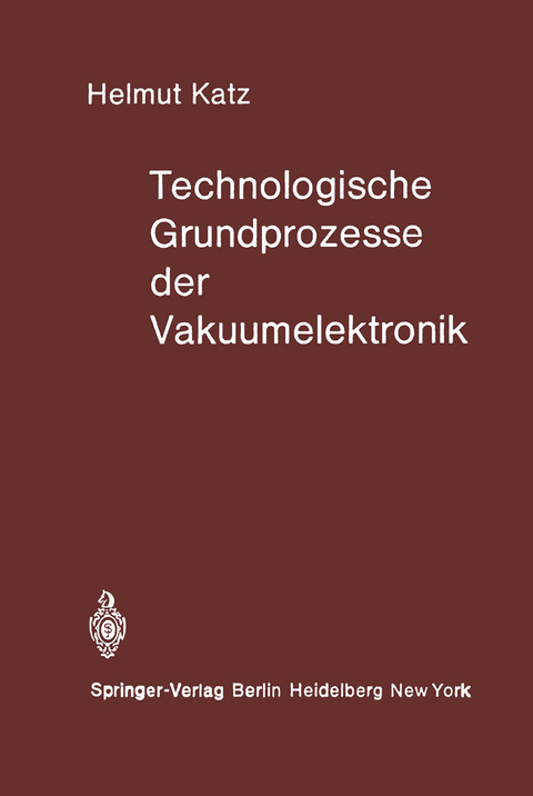 Technologische Grundprozesse der Vakuumelektronik - H. Katz