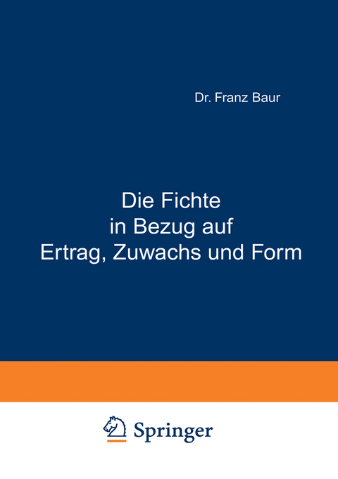 Die Fichte in Bezug auf Ertrag, Zuwachs und Form - Franz Baur