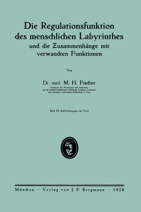 Die Regulationsfunktion des menschlichen Labyrinthes und die Zusammenhänge mit verwandten Funktionen - M.H. Fischer