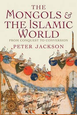 The Mongols and the Islamic World - Peter Jackson