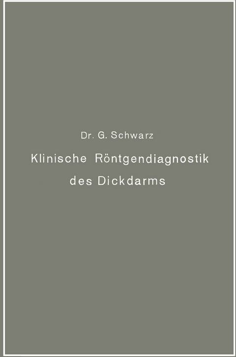 Klinische Röntgendiagnostik des Dickdarms und ihre physiologischen Grundlagen - Gottwald Schwarz