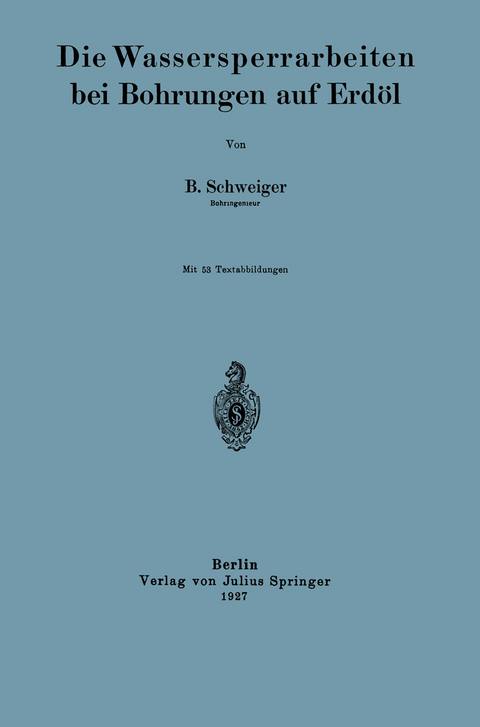 Die Wassersperrarbeiten bei Bohrungen auf Erdöl - B. Schweiger