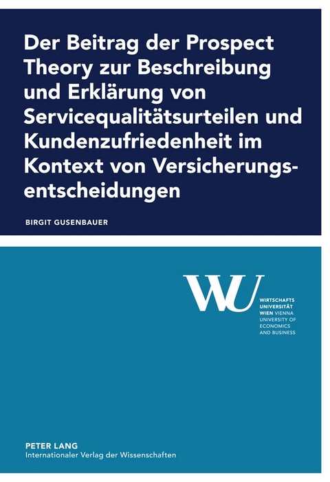 Der Beitrag der Prospect Theory zur Beschreibung und Erklärung von Servicequalitätsurteilen und Kundenzufriedenheit im Kontext von Versicherungsentscheidungen - Birgit Gusenbauer